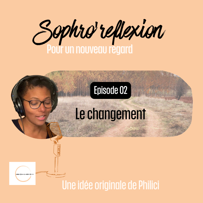 ✨ SOPHRO’REFLEXION / Épisode 2 - LE CHANGEMENT ✨ ✨ SOPHRO’REFLEXION / Épisode 2 – LE CHANGEMENT ✨