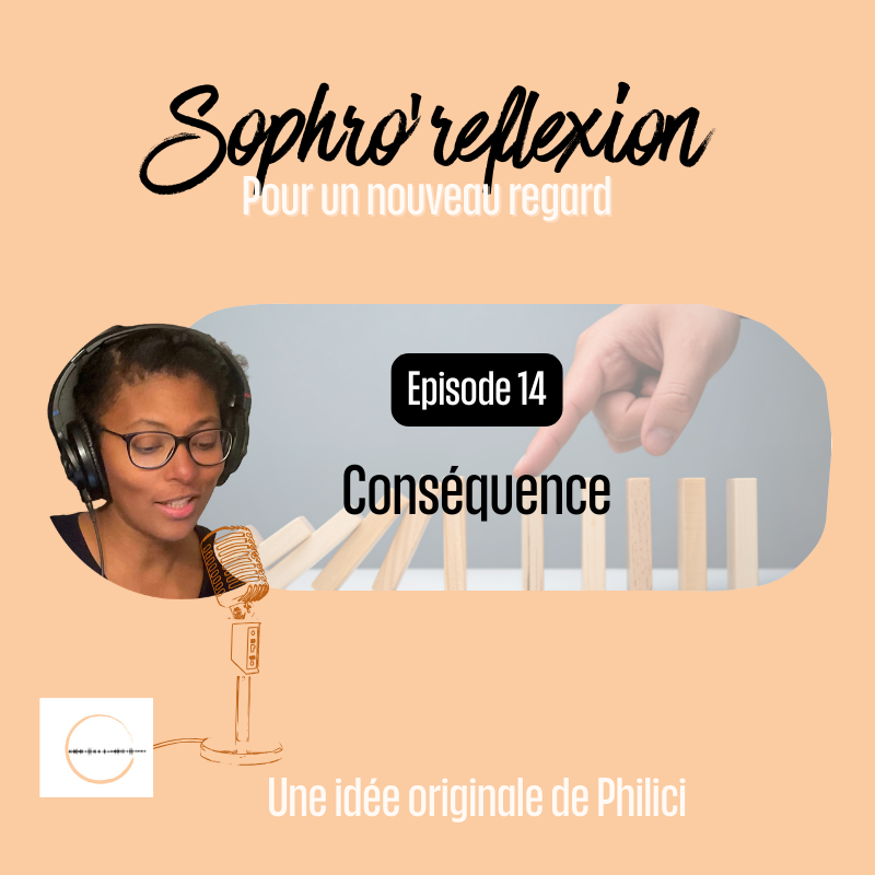 ✨ SOPHRO’REFLEXION / Épisode 14 - LA CONSEQUENCE ✨ ✨ SOPHRO’REFLEXION / Épisode 14 – LA CONSEQUENCE ✨