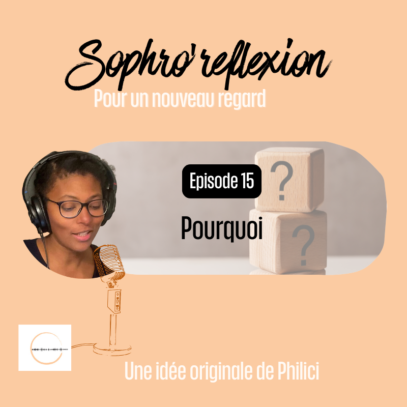 ✨ SOPHRO’REFLEXION / Épisode 15 - POURQUOI ✨ ✨ SOPHRO’REFLEXION / Épisode 15 – POURQUOI ✨