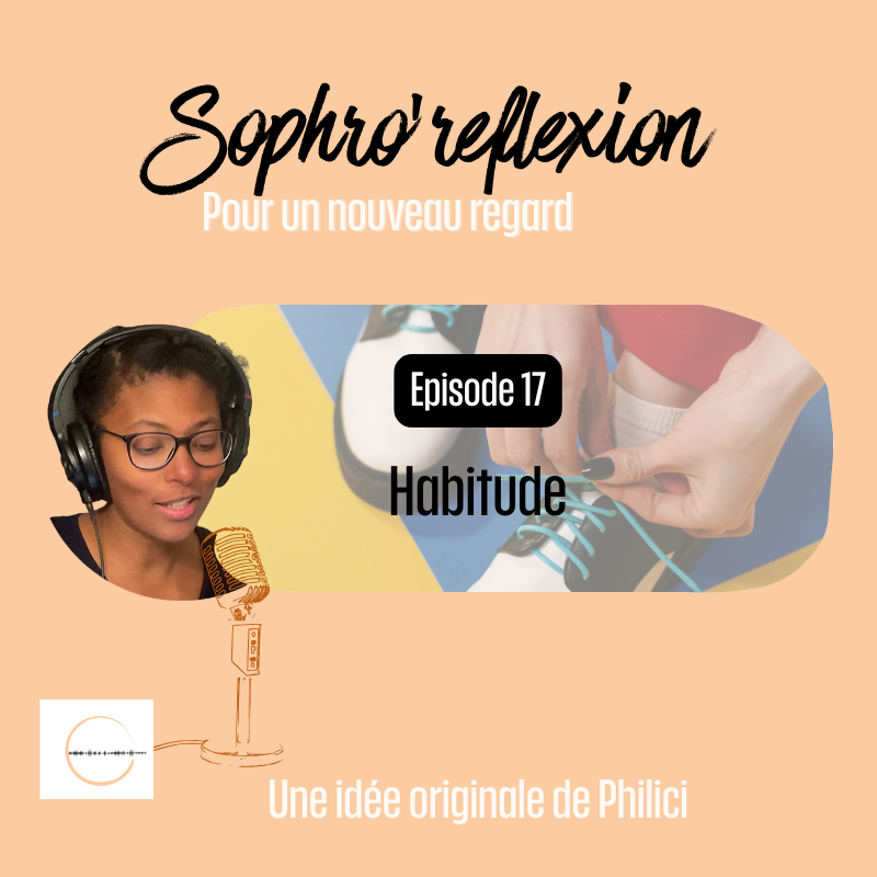 ✨ SOPHRO’REFLEXION / Épisode 17 - L'HABITUDE ✨ ✨ SOPHRO’REFLEXION / Épisode 17 – L’HABITUDE ✨